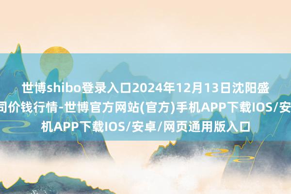 世博shibo登录入口2024年12月13日沈阳盛发菜果批发有限公司价钱行情-世博官方网站(官方)手机APP下载IOS/安卓/网页通用版入口