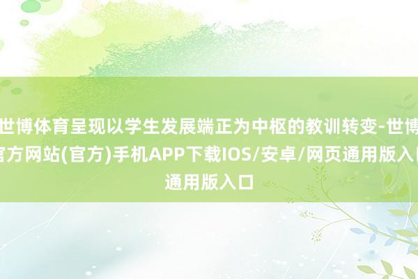 世博体育呈现以学生发展端正为中枢的教训转变-世博官方网站(官方)手机APP下载IOS/安卓/网页通用版入口