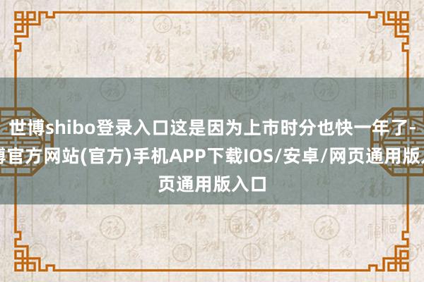 世博shibo登录入口这是因为上市时分也快一年了-世博官方网站(官方)手机APP下载IOS/安卓/网页通用版入口