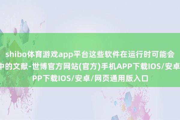 shibo体育游戏app平台这些软件在运行时可能会自动删除回收站中的文献-世博官方网站(官方)手机APP下载IOS/安卓/网页通用版入口