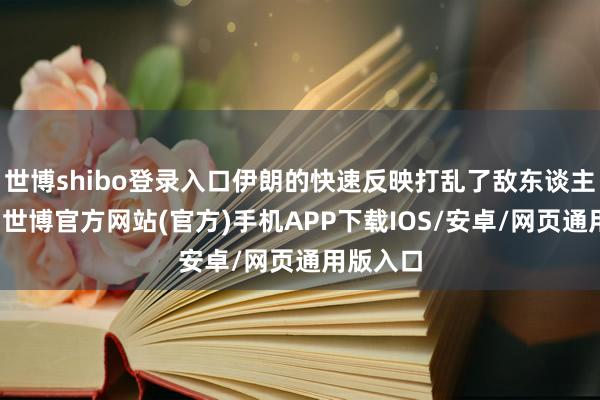 世博shibo登录入口伊朗的快速反映打乱了敌东谈主的算盘-世博官方网站(官方)手机APP下载IOS/安卓/网页通用版入口
