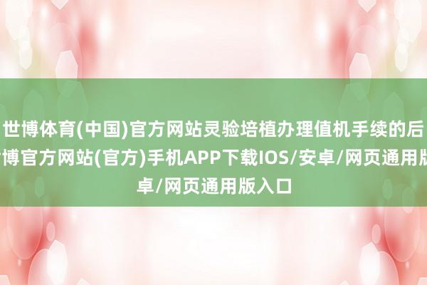 世博体育(中国)官方网站灵验培植办理值机手续的后果-世博官方网站(官方)手机APP下载IOS/安卓/网页通用版入口