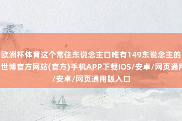 欧洲杯体育这个常住东说念主口唯有149东说念主的小村落-世博官方网站(官方)手机APP下载IOS/安卓/网页通用版入口