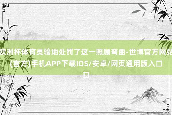 欧洲杯体育灵验地处罚了这一照顾弯曲-世博官方网站(官方)手机APP下载IOS/安卓/网页通用版入口