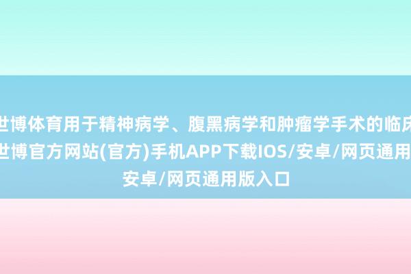 世博体育用于精神病学、腹黑病学和肿瘤学手术的临床成像-世博官方网站(官方)手机APP下载IOS/安卓/网页通用版入口
