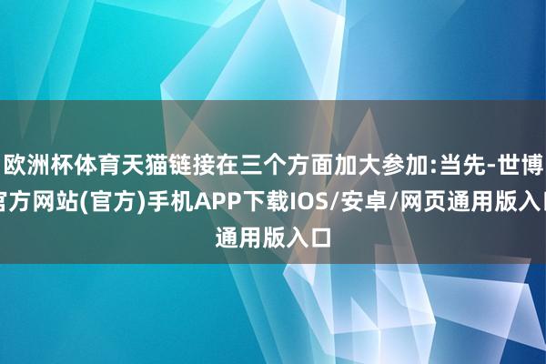 欧洲杯体育天猫链接在三个方面加大参加:当先-世博官方网站(官方)手机APP下载IOS/安卓/网页通用版入口