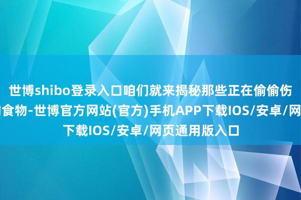 世博shibo登录入口咱们就来揭秘那些正在偷偷伤害糖友肝脏的食物-世博官方网站(官方)手机APP下载IOS/安卓/网页通用版入口