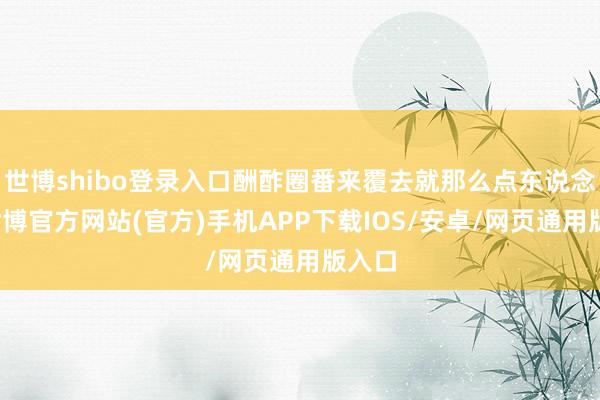 世博shibo登录入口酬酢圈番来覆去就那么点东说念主-世博官方网站(官方)手机APP下载IOS/安卓/网页通用版入口